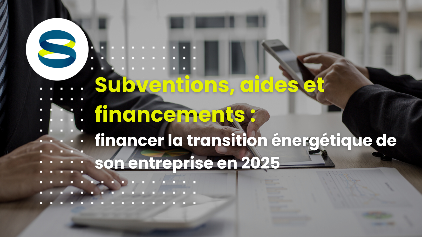 Subventions, aides et financements : financer la transition énergétique de son entreprise en 2025